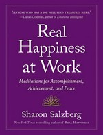 Real happiness at work : meditations for accomplishment, achievement, and peace / Sharon Salzberg.