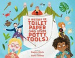 A history of toilet paper (and other potty tools) / written by Sophia Gholz ; illustrated by Xiana Teimoy.
