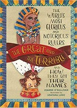 The great and the terrible : the world's most glorious and notorious rulers and how they got their names / Joanne O'Sullivan ; illustrated by Udayana Lugo.