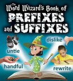The Word Wizard's book of prefixes and suffixes / Robin Johnson.