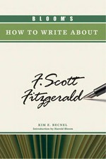 Bloom's how to write about F. Scott Fitzgerald / Kim Becnel ; introduction by Harold Bloom.