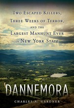 Dannemora : two escaped killers, three weeks of terror, and the largest manhunt ever in New York State Charles A. Gardner.