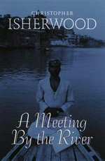 A meeting by the river / Christopher Isherwood.