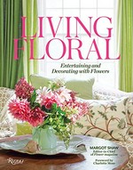 Living floral : entertaining and decorating with flowers / Margot Shaw with Karen M. Carroll and Lydia Somerville ; design by Ellen Shanks Padgett ; foreword by Charlotte Moss.