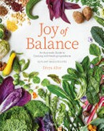 Joy of balance : an Ayurvedic guide to cooking with healing ingredients : 80 plant-based recipes / Divya Alter ; photography by Rachel Vanni.