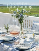 Entertaining by the sea : a summer place / Tricia Foley ; photography by Marili Forastieri.