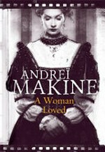 A woman loved / Andreï Makine ; translated from the French by Geoffrey Strachan.