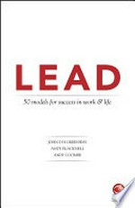 LEAD : 50 models for success in work and life / John D H Greenway, Andy Blacknell, Andy Coombe.