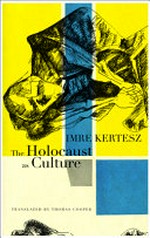 The Holocaust as culture / Imre Kertész ; translated by Thomas Cooper.
