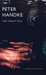 The great fall : a story / Peter Handke ; translated by Krishna Winston.