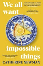 We all want impossible things / Catherine Newman.