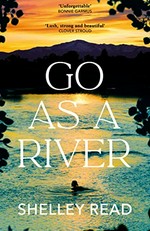 Go as a river / Shelley Read.
