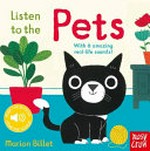 Listen to the pets : with 6 amazing real-life sounds! / Marion Billet.