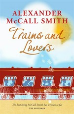 Trains and lovers: the heart's journey / Alexander McCall Smith.