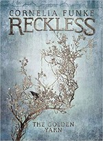 Reckless : The golden yarn / Cornelia Funke with illustrations by the author ; translated by Oliver Latsch.