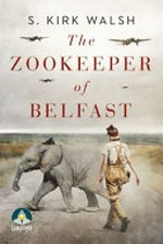 The zookeeper of Belfast / S. Kirk Walsh.
