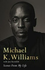 Scenes from my life : a memoir / Michael K. Williams ; with Jon Sternfeld.