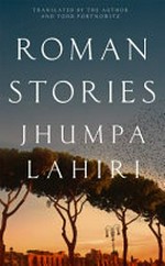 Roman stories / Jhumpa Lahiri ; translated from the Italian by the author with Todd Portnowitz.
