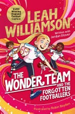 The wonder team and the forgotten footballers / Leah Williamson ; written with Jordan Glover ; illustrated by Robin Boyden.