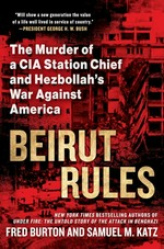 Beirut rules : the murder of a CIA station chief and Hezbollah's war against America and the West / Fred Burton and Samuel M. Katz.