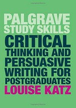 Critical thinking and persuasive writing for postgraduates / Louise Katz.