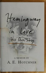 Hemingway in love : his own story / a memoir by A.E. Hotchner.