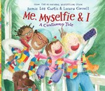 Me, myselfie, & I : a cautionary tale / by Jamie Lee Curtis ; illustrated by Laura Cornell.