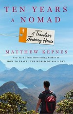 Ten years a nomad : a traveler's journey home / Matthew Kepnes.