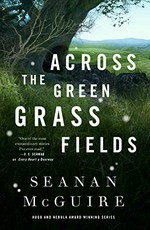 Across the green grass fields / Seanan McGuire.