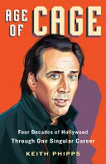 Age of Cage : four decades of Hollywood through one singular career / Keith Phipps.