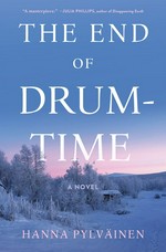 The end of drum-time : a novel / Hanna Pylväinen.