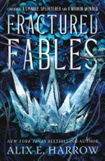 Fractured fables : collecting A spindle splintered ; A mirror mended / Alix E. Harrow.