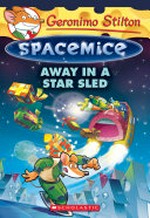 Away in a star sled / Geronimo Stilton ; [illustrations by Guiseppe Facciotto (design) and Daniele Verzini (color) ; translated by Anna Pizzelli]