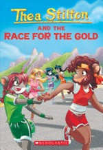 Thea Stilton and the race for the gold / Thea Stilton ; illustrations by Barbara Pellizzari and Chiara Balleello, Alessandro Muscillo, and Valentina Grassini ; translated by Andrea Schaffer.