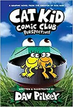 Cat Kid Comic Club. written, illustrated, and colored by Dav Pilkey as George Beard and Harold Hutchins ; with digital color by Jose Garibaldi. Perspectives /