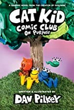 Cat Kid Comic Club. words, illustrations, and artwork by Dav Pilkey ; with digital color by Jose Garibaldi. On purpose /