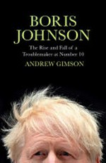 Boris Johnson : the rise and fall of a troublemaker at Number Ten / Andrew Gimson.