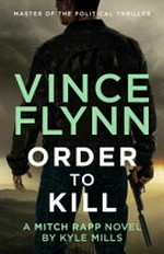 Order to kill : a Mitch Rapp novel / Vince Flynn ; by Kyle Mills.