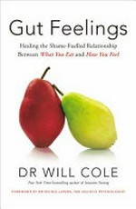 Gut feelings : healing the shame-fueled relationship between what you eat and how you feel / Dr. Will Cole ; with Gretchen Lidicker ; foreword by Nicole Lepera.
