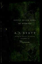 Little black book of stories / A.S. Byatt.