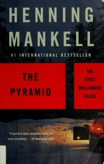 The pyramid : the origins of Kurt Wallander / Henning Mankell ; translated from the Swedish by Ebba Segerberg with Laurie Thompson.