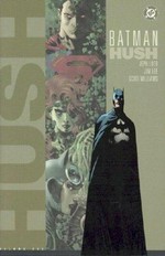 Batman : Hush / Writer: Jeph Loeb ; Penciller: Jim Lee.