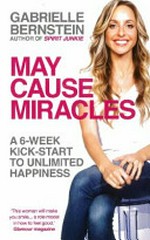 May cause miracles : a 6 week kick-start to unlimited hapiness / Gabrielle Bernstein.