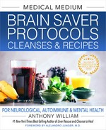 Medical medium brain saver protocols cleanses & recipes : for neurological, autoimmune & mental health / Anthony William ; foreword by Alejandro Junger.