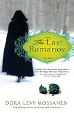 The last Romanov: a novel / Dora Levy Mossanen.