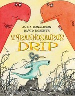 Tyrannosaurus Drip / Julia Donaldson ; [illustrated by] David Roberts.