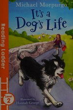 It's a dog's life / Michael Morpugo ; illustrated by Hannah George.