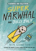 Super Narwhal and Jelly Jolt / Ben Clanton.