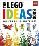 The LEGO ideas book : you can build anything! / fan builders: Sebastiaan Arts ... [et al.] ; author: Daniel Lipkowitz.