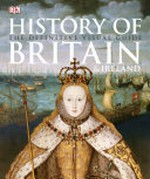 History of Britain and Ireland : the definitive visual guide / R.G. Grant ... [et al.]